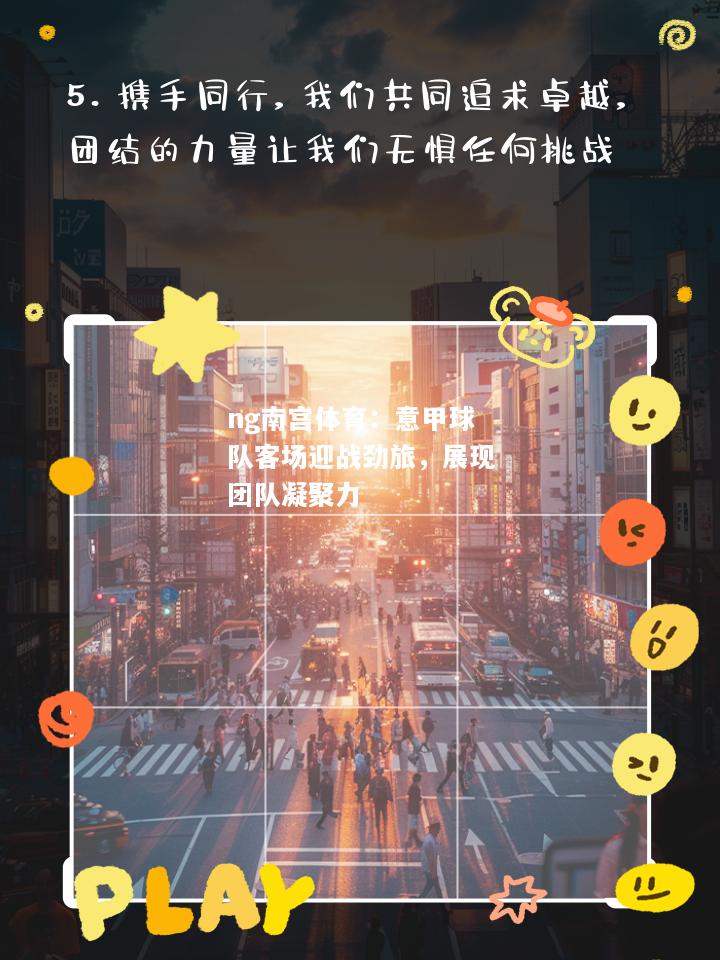 ng南宫体育：意甲球队客场迎战劲旅，展现团队凝聚力