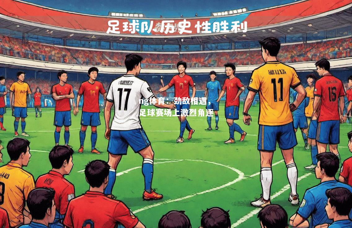 ng体育：劲敌相遇，足球赛场上激烈角逐