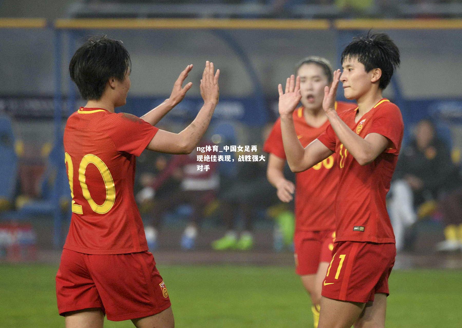 中国女足再现绝佳表现，战胜强大对手