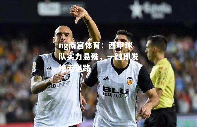 西甲球队实力悬殊，一触即发绝无退路